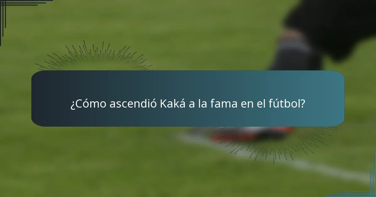 ¿Cómo ascendió Kaká a la fama en el fútbol?