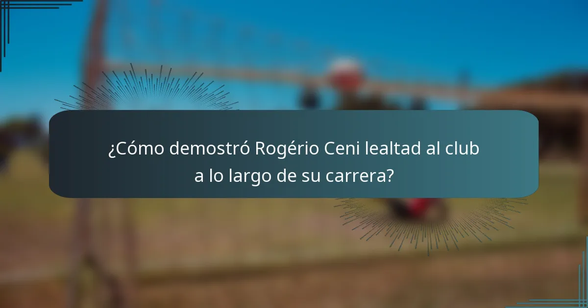 ¿Cómo demostró Rogério Ceni lealtad al club a lo largo de su carrera?