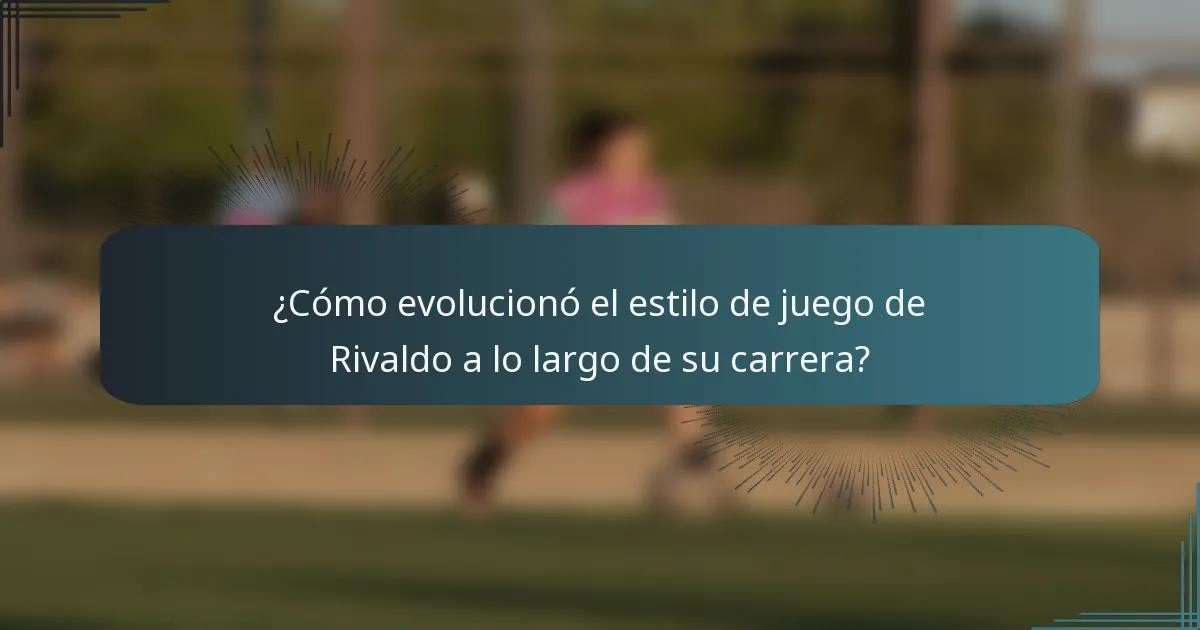 ¿Cómo evolucionó el estilo de juego de Rivaldo a lo largo de su carrera?