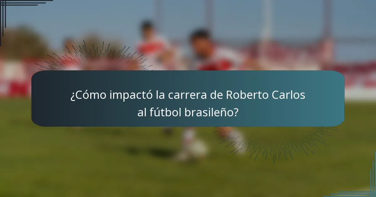 ¿Cómo impactó la carrera de Roberto Carlos al fútbol brasileño?