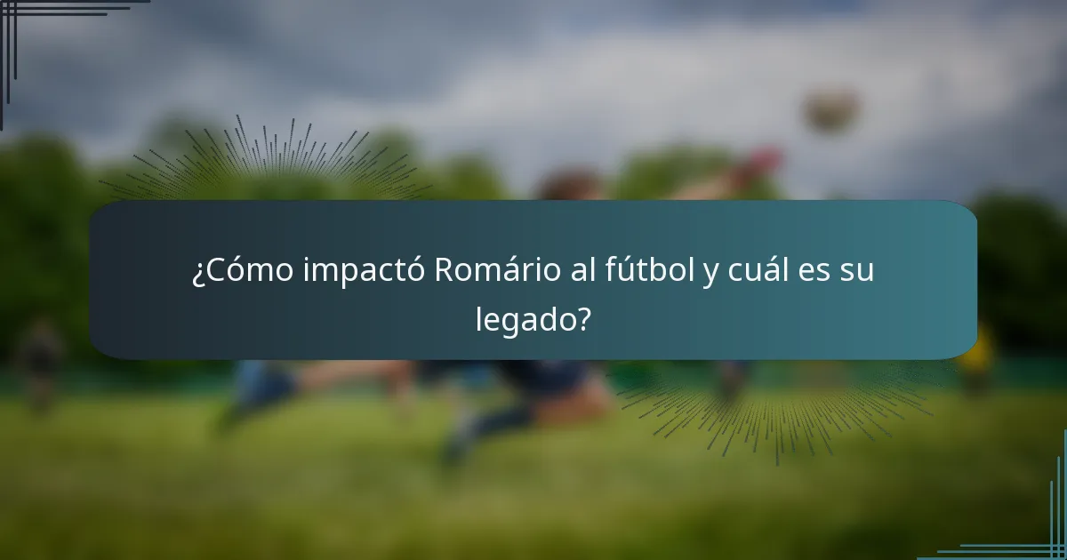 ¿Cómo impactó Romário al fútbol y cuál es su legado?