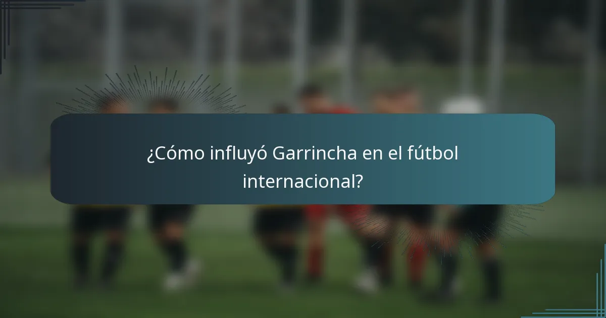 ¿Cómo influyó Garrincha en el fútbol internacional?