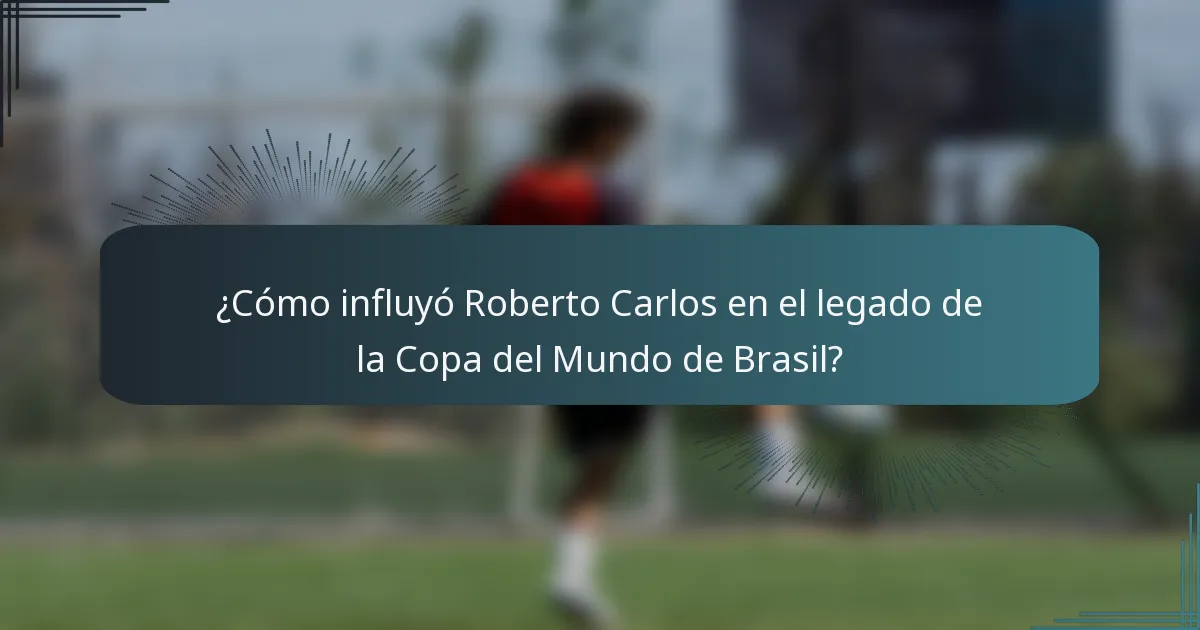 ¿Cómo influyó Roberto Carlos en el legado de la Copa del Mundo de Brasil?