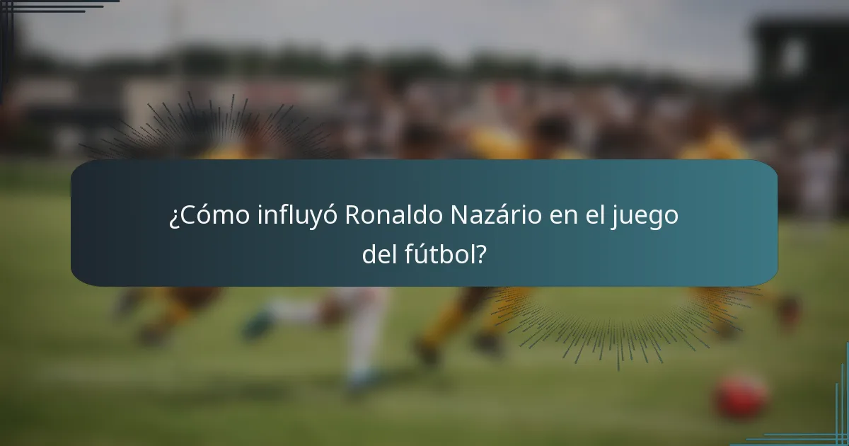 ¿Cómo influyó Ronaldo Nazário en el juego del fútbol?