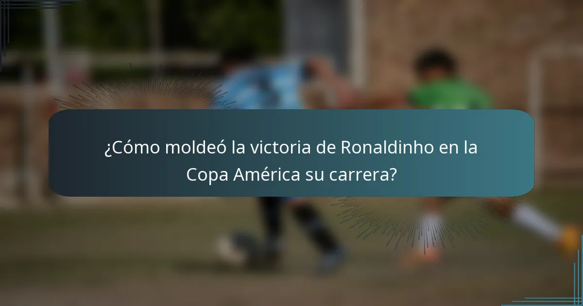¿Cómo moldeó la victoria de Ronaldinho en la Copa América su carrera?