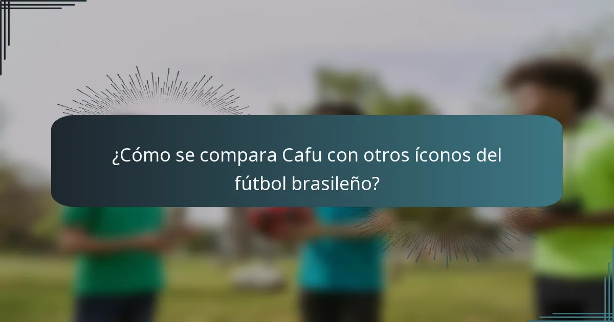 ¿Cómo se compara Cafu con otros íconos del fútbol brasileño?