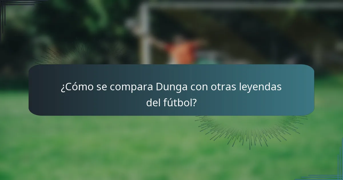 ¿Cómo se compara Dunga con otras leyendas del fútbol?