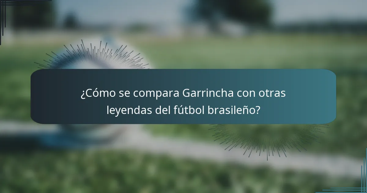 ¿Cómo se compara Garrincha con otras leyendas del fútbol brasileño?
