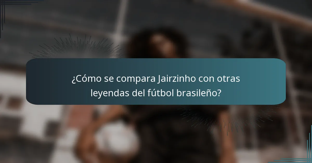 ¿Cómo se compara Jairzinho con otras leyendas del fútbol brasileño?