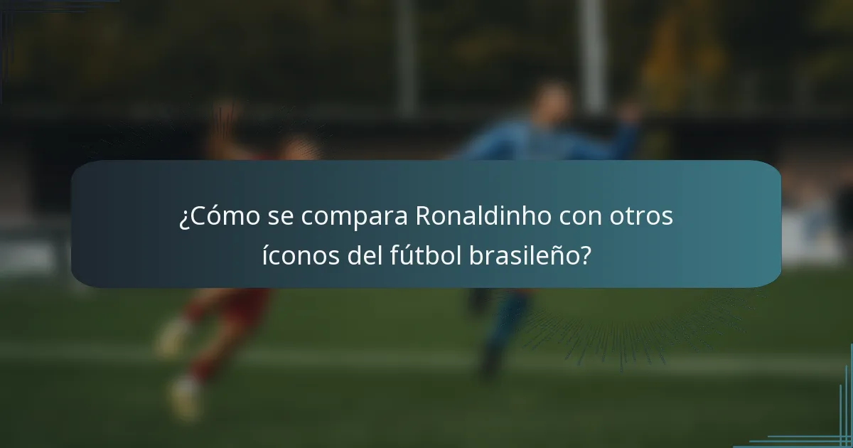 ¿Cómo se compara Ronaldinho con otros íconos del fútbol brasileño?