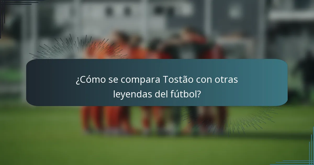 ¿Cómo se compara Tostão con otras leyendas del fútbol?