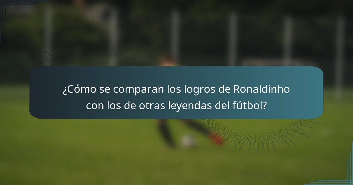 ¿Cómo se comparan los logros de Ronaldinho con los de otras leyendas del fútbol?