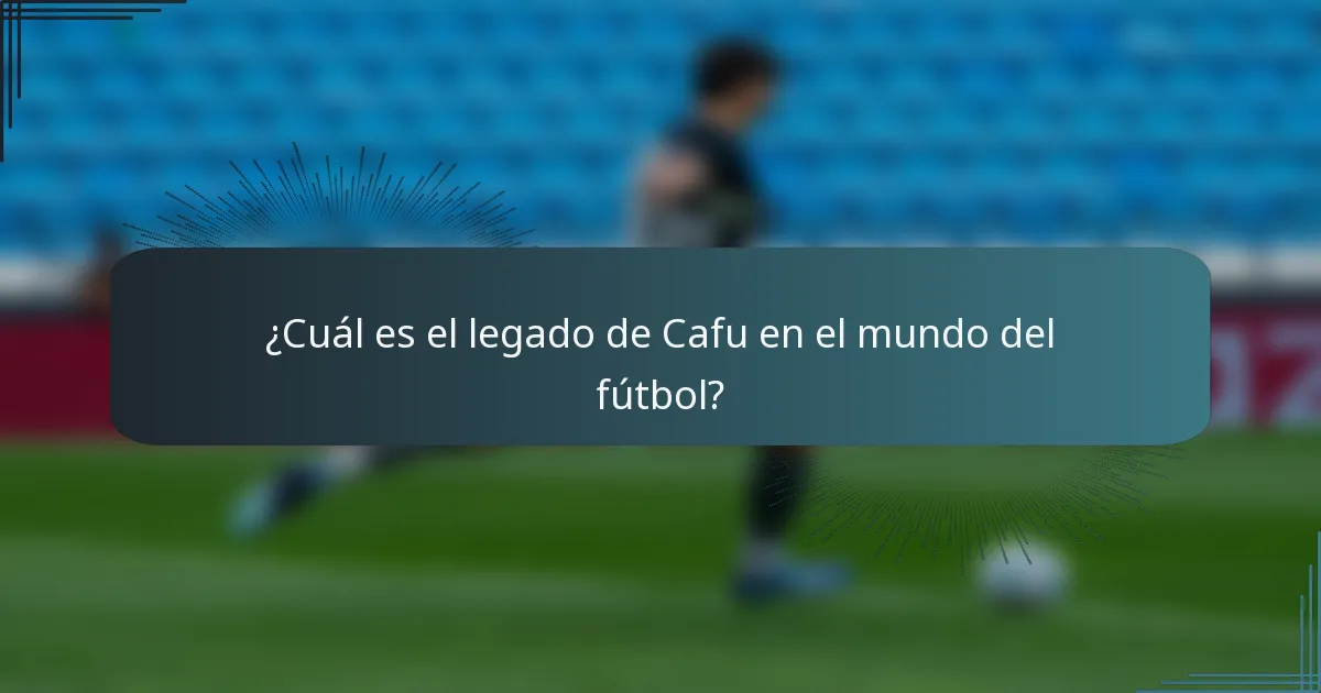 ¿Cuál es el legado de Cafu en el mundo del fútbol?