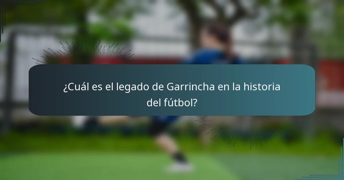 ¿Cuál es el legado de Garrincha en la historia del fútbol?
