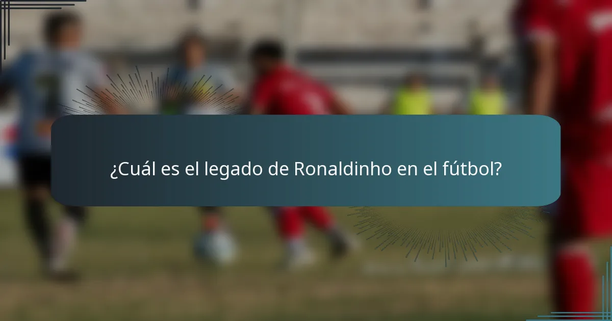 ¿Cuál es el legado de Ronaldinho en el fútbol?
