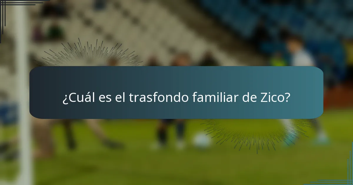 ¿Cuál es el trasfondo familiar de Zico?