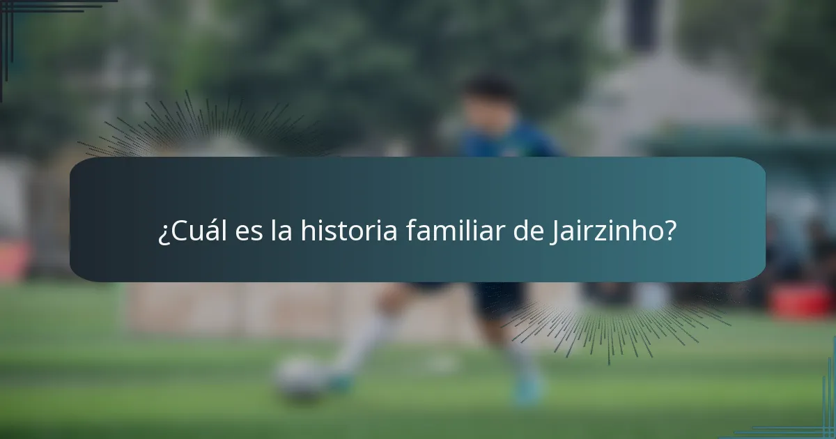 ¿Cuál es la historia familiar de Jairzinho?