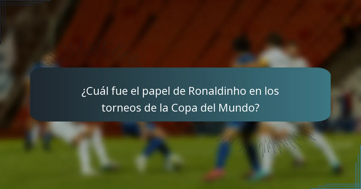 ¿Cuál fue el papel de Ronaldinho en los torneos de la Copa del Mundo?