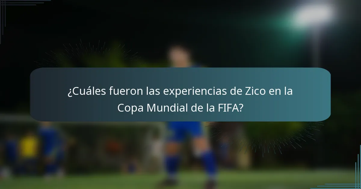 ¿Cuáles fueron las experiencias de Zico en la Copa Mundial de la FIFA?
