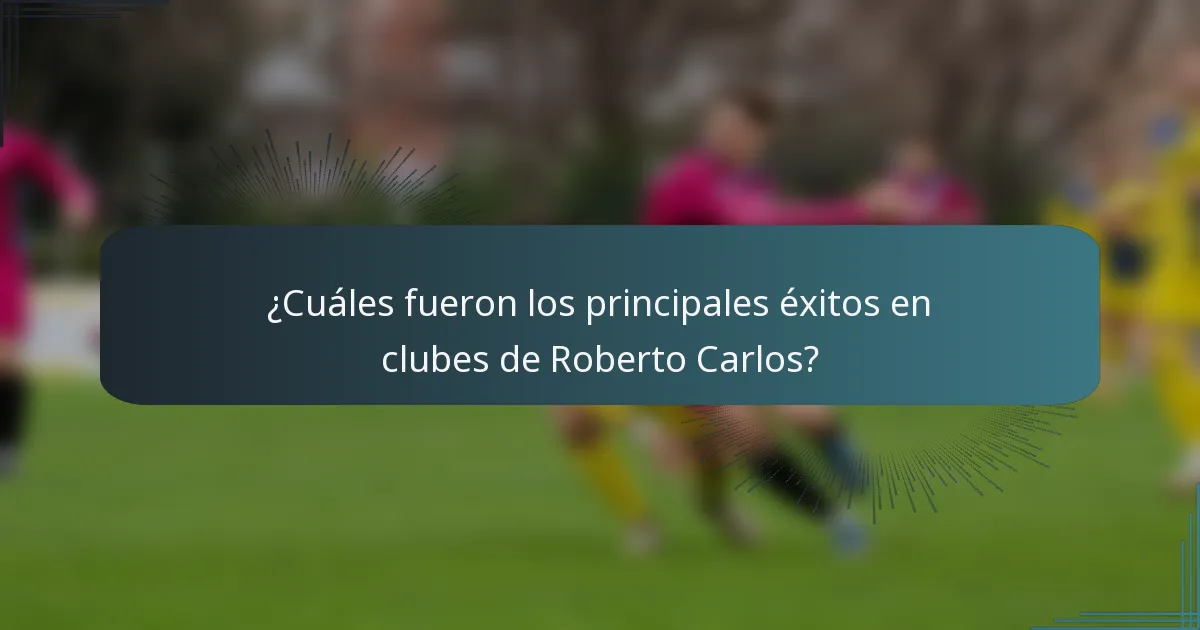¿Cuáles fueron los principales éxitos en clubes de Roberto Carlos?
