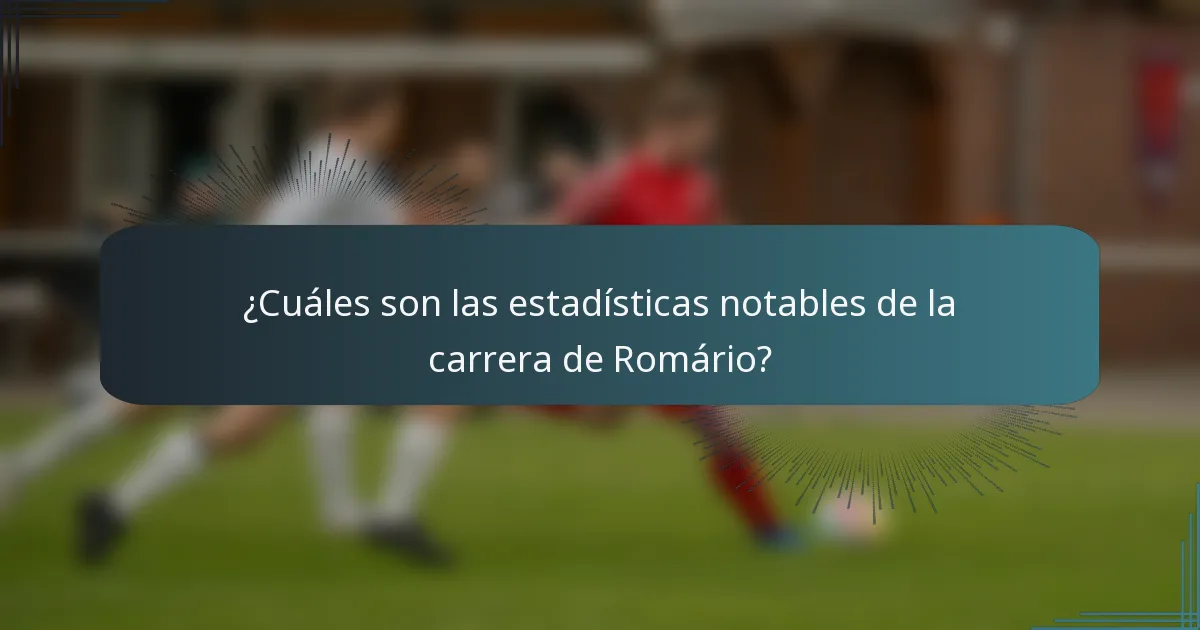 ¿Cuáles son las estadísticas notables de la carrera de Romário?