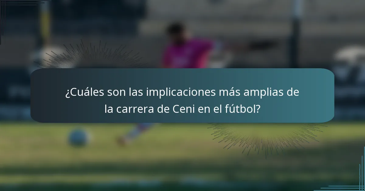 ¿Cuáles son las implicaciones más amplias de la carrera de Ceni en el fútbol?