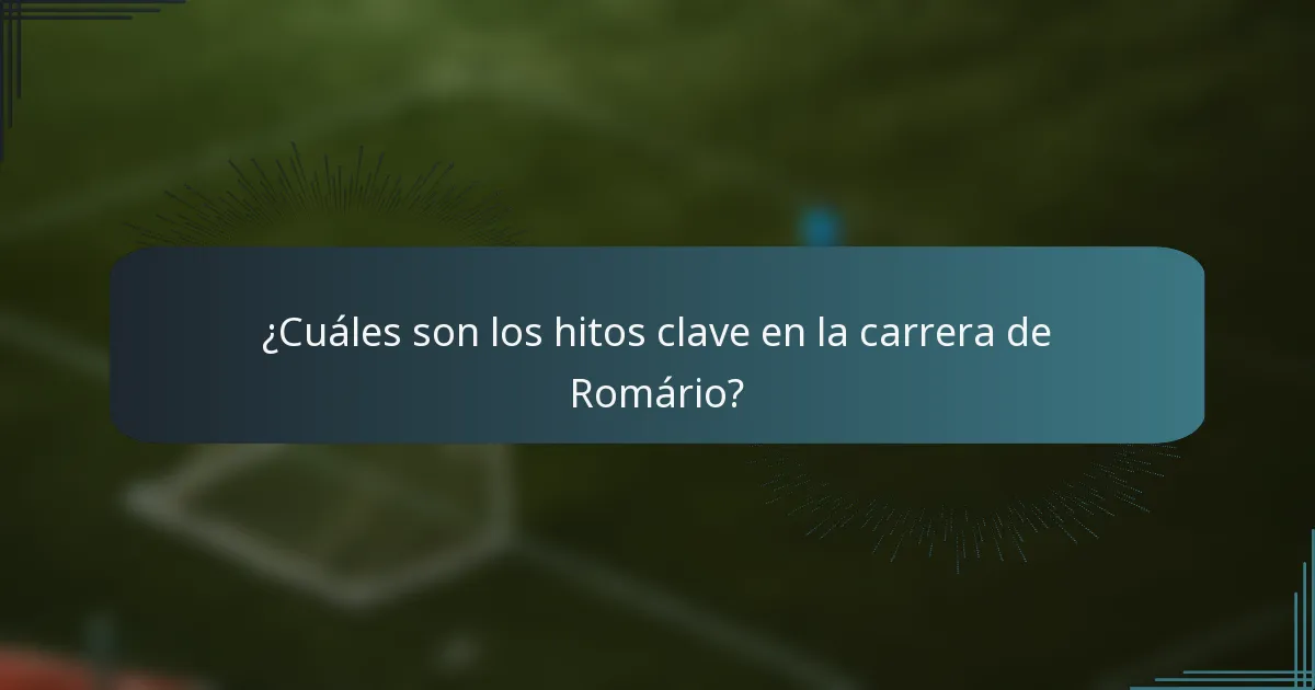 ¿Cuáles son los hitos clave en la carrera de Romário?