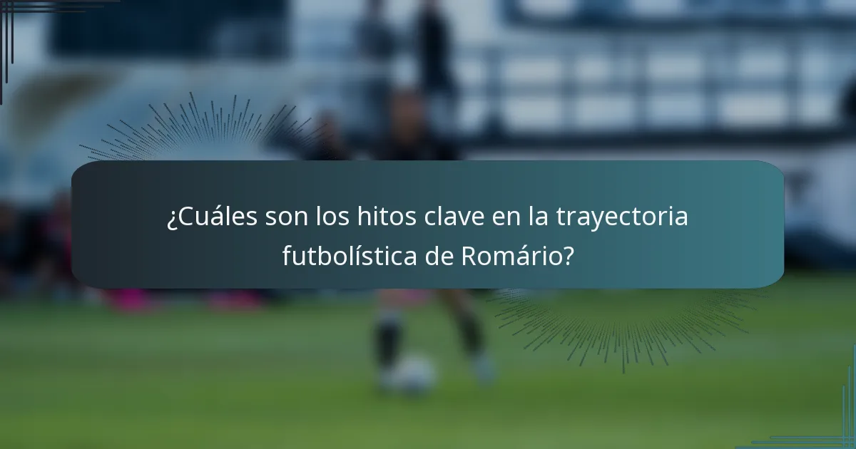 ¿Cuáles son los hitos clave en la trayectoria futbolística de Romário?
