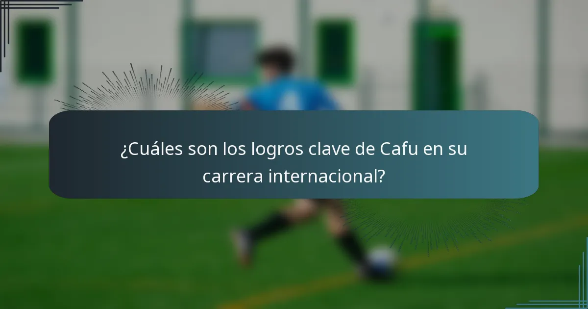 ¿Cuáles son los logros clave de Cafu en su carrera internacional?