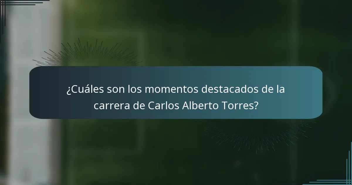 ¿Cuáles son los momentos destacados de la carrera de Carlos Alberto Torres?