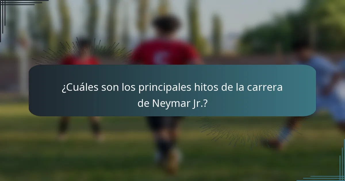 ¿Cuáles son los principales hitos de la carrera de Neymar Jr.?