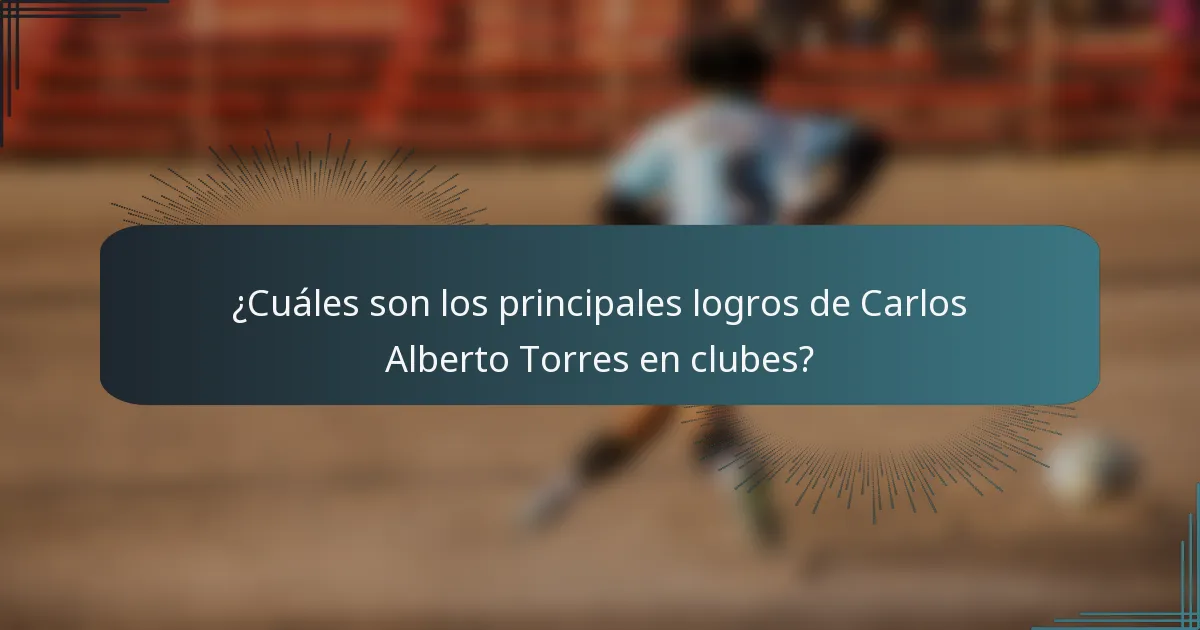 ¿Cuáles son los principales logros de Carlos Alberto Torres en clubes?