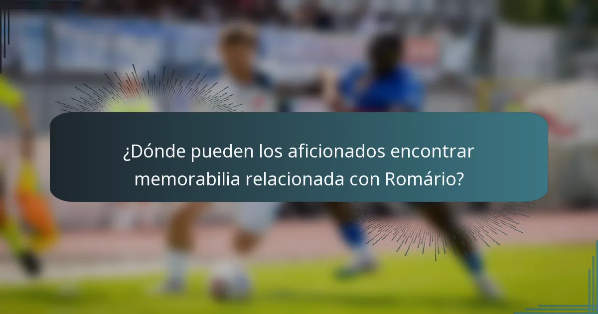 ¿Dónde pueden los aficionados encontrar memorabilia relacionada con Romário?
