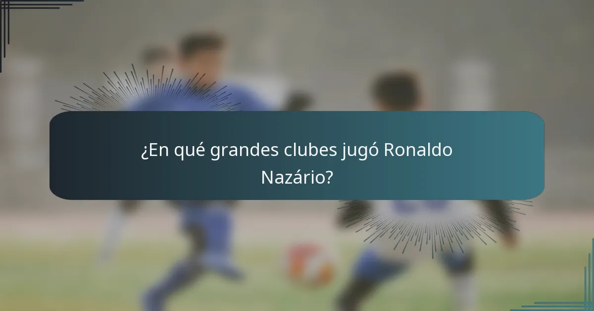 ¿En qué grandes clubes jugó Ronaldo Nazário?