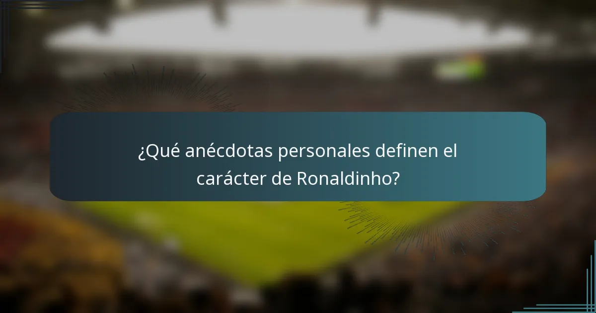 ¿Qué anécdotas personales definen el carácter de Ronaldinho?