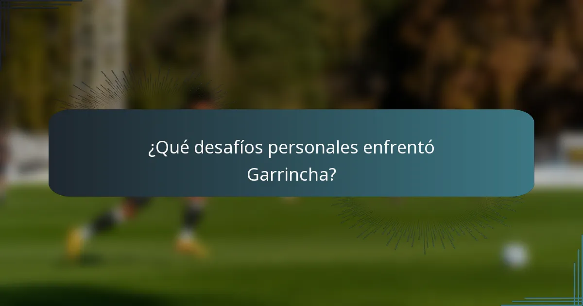 ¿Qué desafíos personales enfrentó Garrincha?