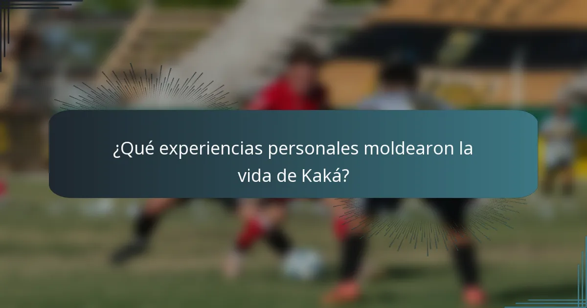 ¿Qué experiencias personales moldearon la vida de Kaká?