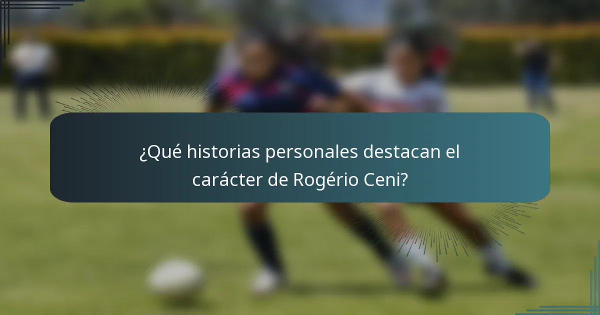 ¿Qué historias personales destacan el carácter de Rogério Ceni?