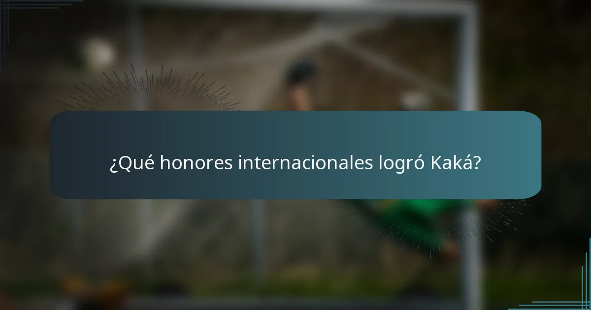 ¿Qué honores internacionales logró Kaká?