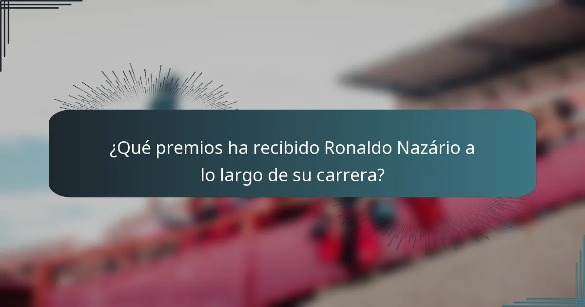 ¿Qué premios ha recibido Ronaldo Nazário a lo largo de su carrera?