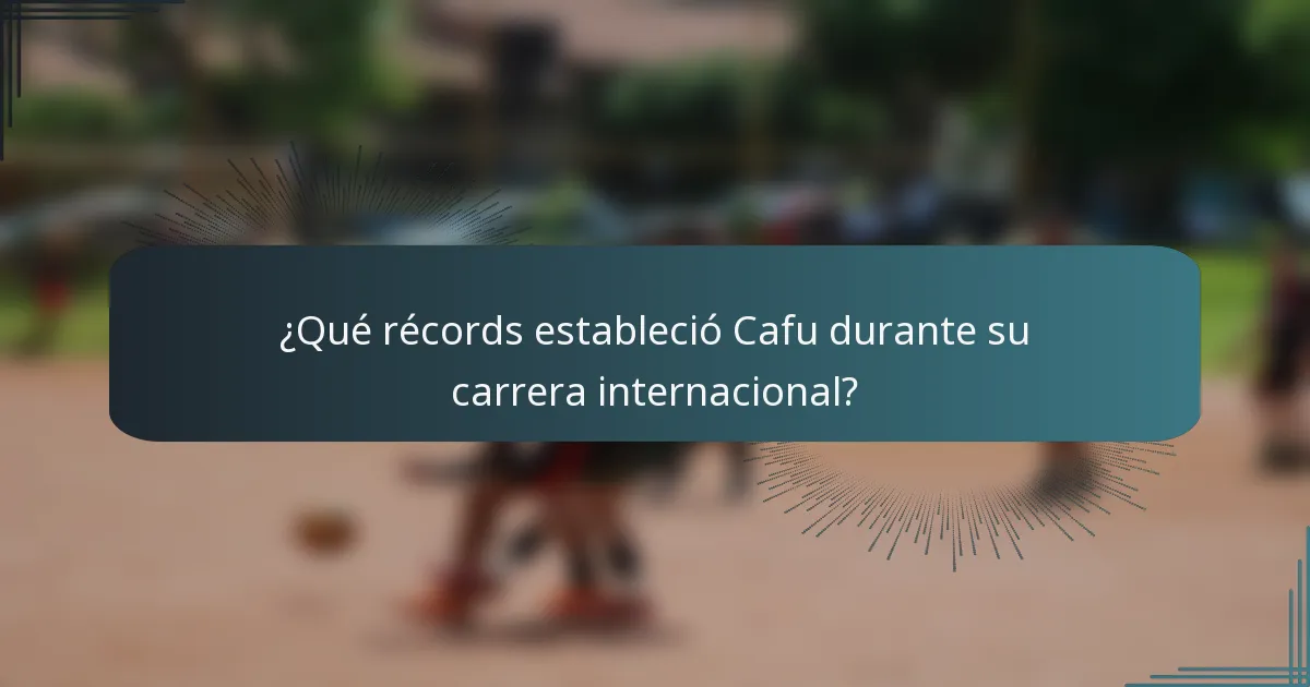 ¿Qué récords estableció Cafu durante su carrera internacional?