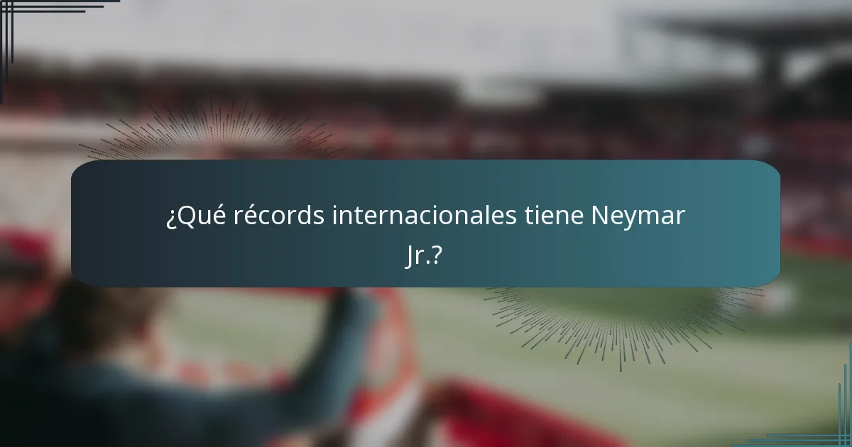 ¿Qué récords internacionales tiene Neymar Jr.?