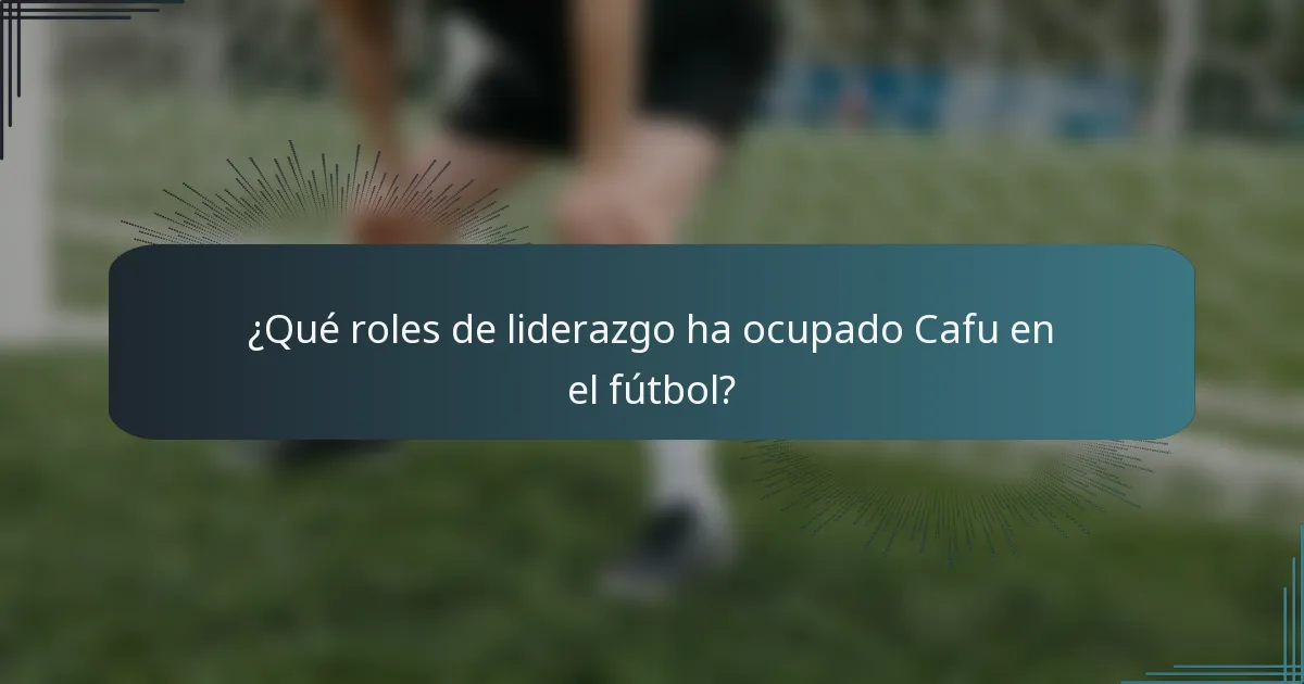 ¿Qué roles de liderazgo ha ocupado Cafu en el fútbol?