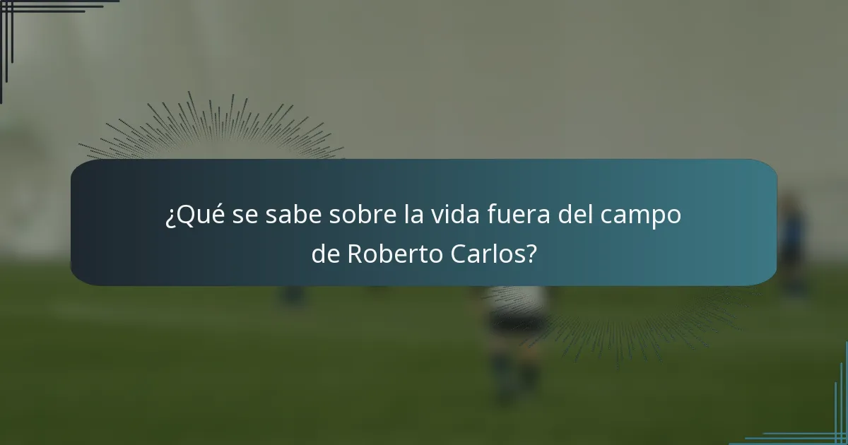 ¿Qué se sabe sobre la vida fuera del campo de Roberto Carlos?