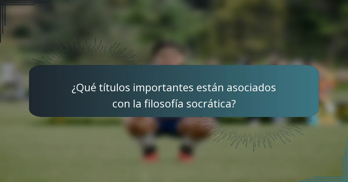 ¿Qué títulos importantes están asociados con la filosofía socrática?